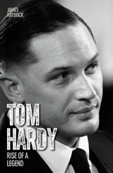 Tom Hardy - Rise of a Legend - James Haydock