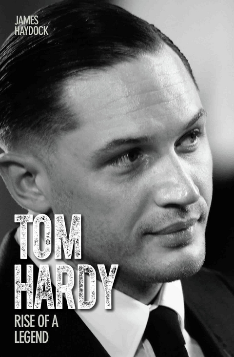 Tom Hardy - Rise of a Legend - James Haydock