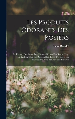 Les Produits Odorants Des Rosiers - Raoul Blondel
