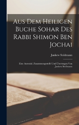 Aus dem heiligen Buche Sohar des Rabbi Shimon ben Jochai; eine Auswahl. Zusammengestellt und übertragen von Jankew Seidmann