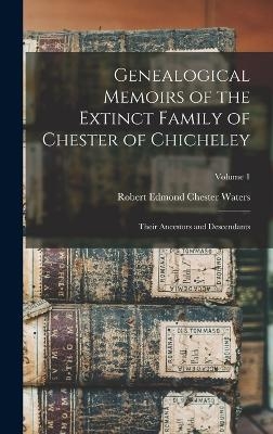 Genealogical Memoirs of the Extinct Family of Chester of Chicheley