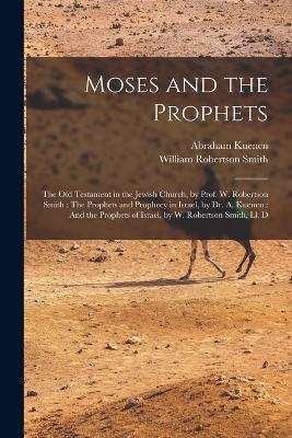 Moses and the Prophets - Abraham Kuenen, William Robertson Smith