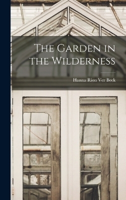 The Garden in the Wilderness - Hanna Rion Ver Beck