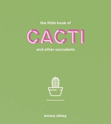 Little Book of Cacti and Other Succulents -  Emma Sibley