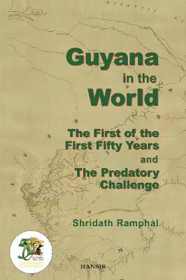 Guyana In The World: The First Of The First Fifty Years and The Predatory Challenge -  Shridath Ramphal