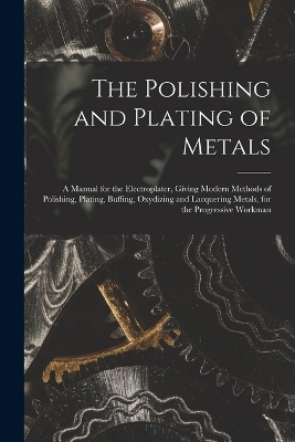 The Polishing and Plating of Metals -  Anonymous