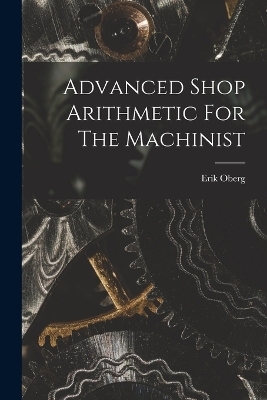 Advanced Shop Arithmetic For The Machinist - Erik Oberg