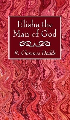 Elisha the Man of God - R Clarence Dodds
