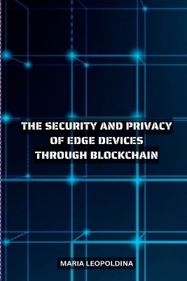 Improving the Security and Privacy of Edge Devices Through Blockchain - Maria Leopoldina