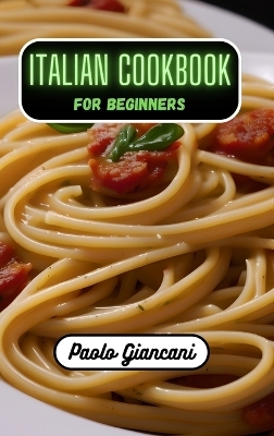 Italian Cookbook for Beginners - Paolo Giancani
