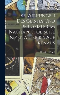 Die Wirkungen des Geistes und der Geister im nachapostolischen Zeitalter bis auf Iren&auml;us - Weinel Heinrich