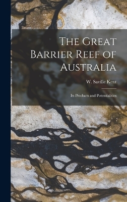 The Great Barrier Reef of Australia; its Products and Potentialities - W Saville D 1908 Kent