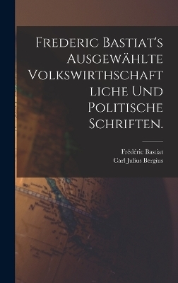 Frederic Bastiat's ausgew&auml;hlte volkswirthschaftliche und politische Schriften. - Fr&eacute;d&eacute;ric Bastiat