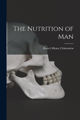 The Nutrition of Man - Russell Henry Chittenden