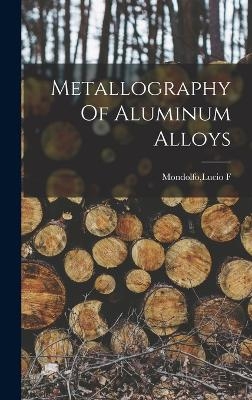 Metallography Of Aluminum Alloys - Lucio F Mondolfo