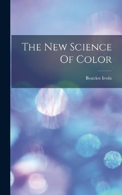 The New Science Of Color - Beatrice Irwin