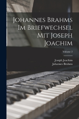 Johannes Brahms Im Briefwechsel Mit Joseph Joachim; Volume 2 - Johannes Brahms, Joseph Joachim