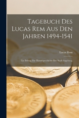 Tagebuch des Lucas Rem Aus Den Jahren 1494-1541 - Lucas Rem