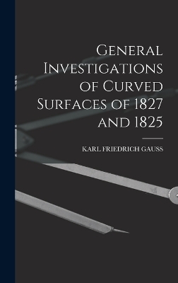 General Investigations of Curved Surfaces of 1827 and 1825 - Karl Friedrich Gauss