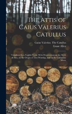 The Attis of Caius Valerius Catullus - Grant Allen, Gaius Valerius the Catullus