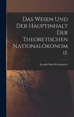 Das Wesen Und Der Hauptinhalt Der Theoretischen National&ouml;konomie - Joseph Alois Schumpeter