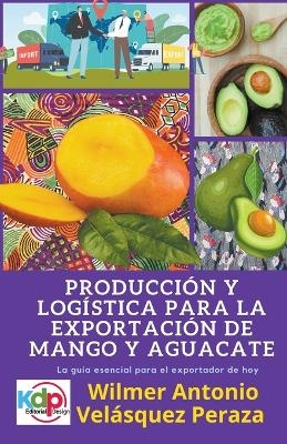 Producción y logística para la exportación de mango y aguacate - Wilmer Antonio Velásquez Peraza