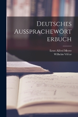 Deutsches Aussprachew&ouml;rterbuch - Wilhelm Vi&euml;tor, Ernst Alfred Meyer