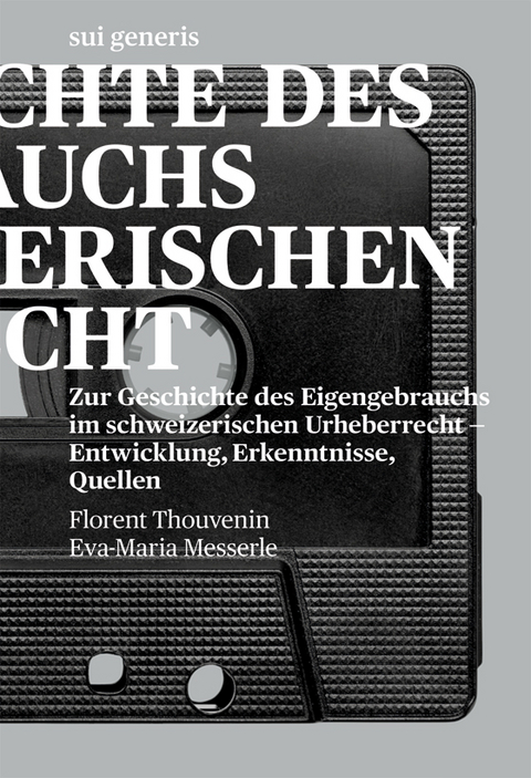 Zur Geschichte des Eigengebrauchs im schweizerischen Urheberrecht - Florent Thouvenin, Eva-Maria Messerle