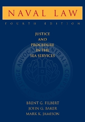 Naval Law, 4th Edition - Brent G. Filbert, John G. Baker, Col. Mark Jamison  USMC (Ret.)