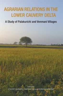 Agrarian Relations in the Lower Cauvery Delta &ndash; A Study of Palakurichi and Venmani Villages - Madhura Swaminathan, V. Surjit, V.K. Ramachandran