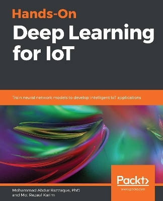 Hands-On Deep Learning for IoT - Md. Rezaul Karim
