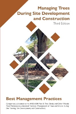 Managing Trees During Site Development and Construction - Nelda Matheny, Thomas E. Smiley, Ryan Gilpin, Richard Hauer