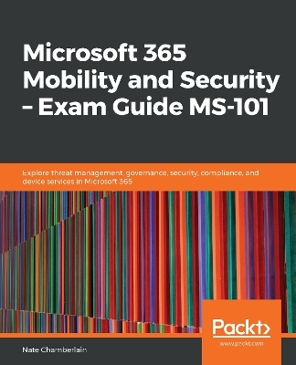 Microsoft 365 Mobility and Security – Exam Guide MS-101 - Nate Chamberlain
