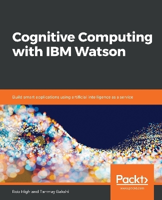 Cognitive Computing with IBM Watson - Rob High, Tanmay Bakshi