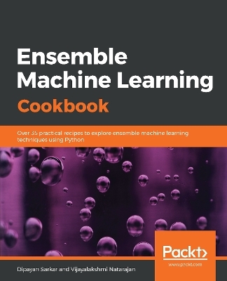 Ensemble Machine Learning Cookbook - Dipayan Sarkar, Vijayalakshmi Natarajan
