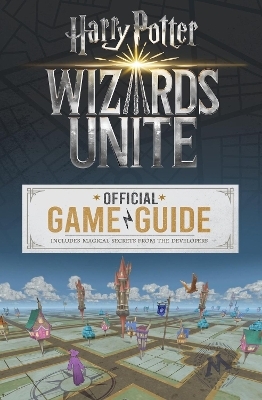 Wizards Unite: The Official Game Guide
