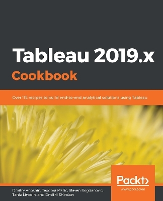 Tableau 2019.x Cookbook - Dmitry Anoshin, Teodora Matic, Slaven Bogdanovic, Tania Lincoln, Dmitrii Shirokov