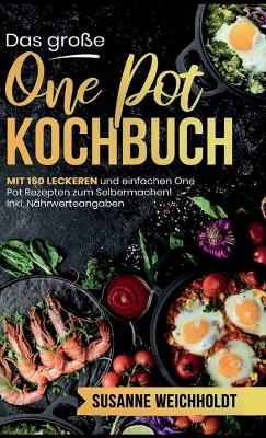 Das große One Pot Kochbuch! Schnelle und günstige Gerichte aus einem Topf. 1. Auflage