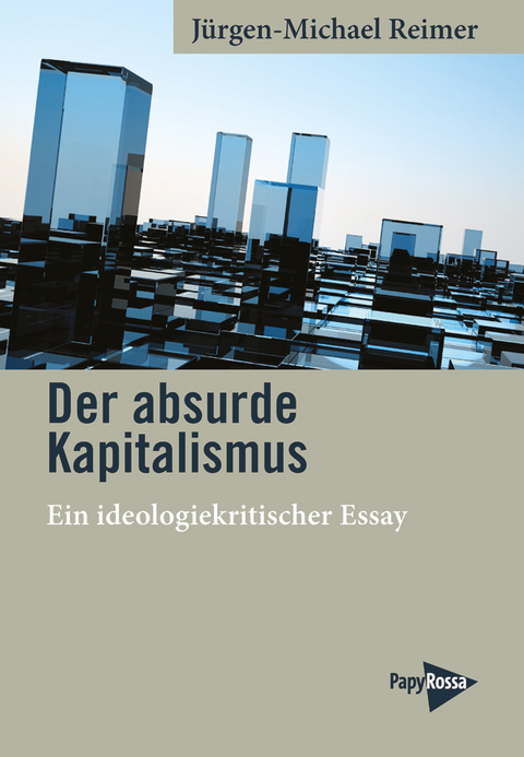 Der absurde Kapitalismus - J&uuml;rgen-Michael Reimer