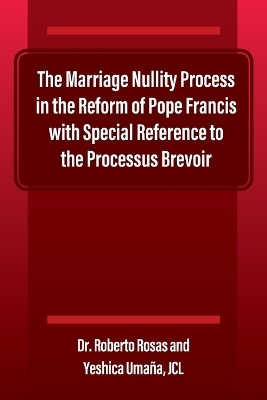 The Marriage Nullity Process in the Reform of Pope Francis with Special Reference to the Processus Brevoir - Dr Roberto Rosas, Yeshica Uma&ntilde;a Jcl