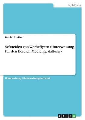 Schneiden von Werbeflyern (Unterweisung f&Atilde;&frac14;r den Bereich Mediengestaltung) - Daniel Steffen