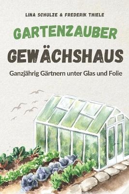 Gartenzauber Gew&auml;chshaus - Frederik Thiele, Lina Schulze