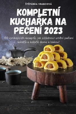 Kompletní KuchaŘka Na PeČení 2023 -  Stěpánka Vrabcová