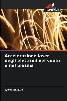 Accelerazione laser degli elettroni nel vuoto e nel plasma - Jyoti Rajput