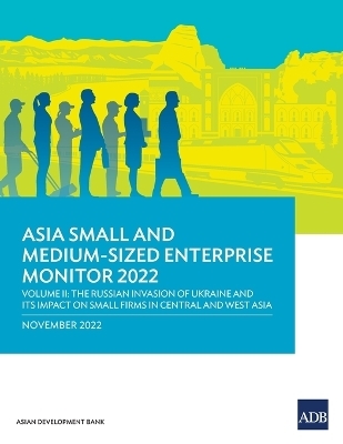 Asia Small and Medium-Sized Enterprise Monitor 2022: Volume II&mdash;the Russian Invasion of Ukraine and Its Impact on Small Firms in Central and West Asia -  Asian Development Bank