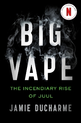 Big Vape: The Incendiary Rise of Juul - Jamie DuCharme
