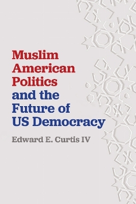 Muslim American Politics and the Future of US Democracy - Edward E. Curtis IV
