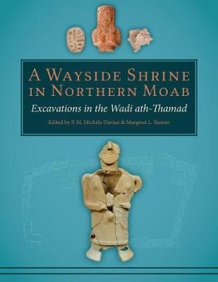 Wayside Shrine in Northern Moab: Excavations in the Wadi ath-Thamad - 