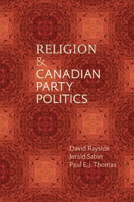 Religion and Canadian Party Politics - David Rayside, Jerald Sabin, Paul E.J. Thomas