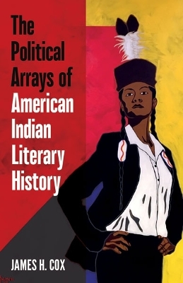 The Political Arrays of American Indian Literary History - James H. Cox